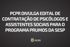 PCPR divulga edital de contratação de psicólogos e assistentes sociais para o programa Prumos da SESP